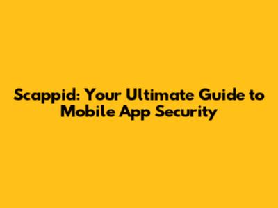 Scappid: Your Ultimate Guide to Mobile App Security