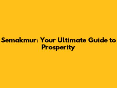 Semakmur: Your Ultimate Guide to Prosperity