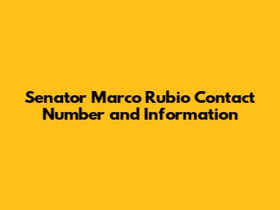 Senator Marco Rubio Contact Number and Information