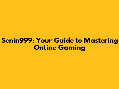 Senin999: Your Guide to Mastering Online Gaming