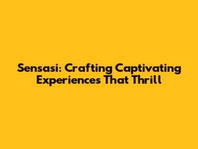 Sensasi: Crafting Captivating Experiences That Thrill