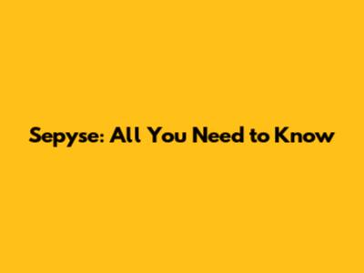 Sepyse: All You Need to Know