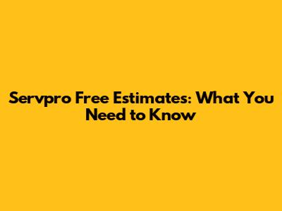 Servpro Free Estimates: What You Need to Know