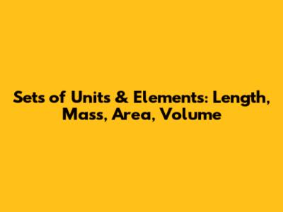 Sets of Units & Elements: Length, Mass, Area, Volume