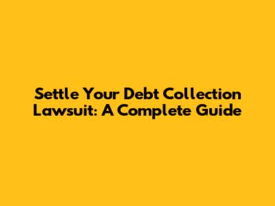 Settle Your Debt Collection Lawsuit: A Complete Guide