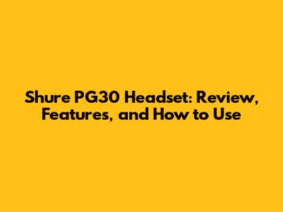 Shure PG30 Headset: Review, Features, and How to Use