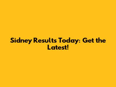 Sidney Results Today: Get the Latest!