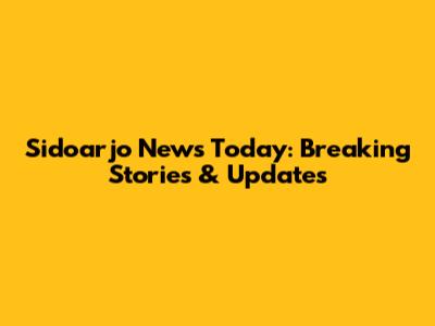 Sidoarjo News Today: Breaking Stories & Updates