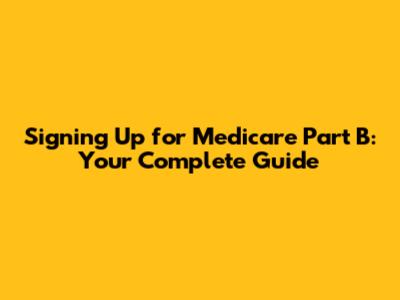 Signing Up for Medicare Part B: Your Complete Guide