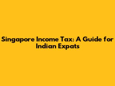 Singapore Income Tax: A Guide for Indian Expats