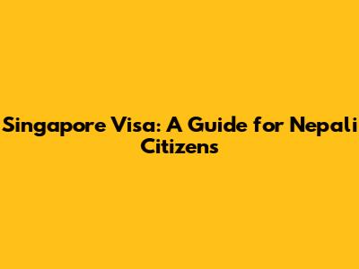 Singapore Visa: A Guide for Nepali Citizens