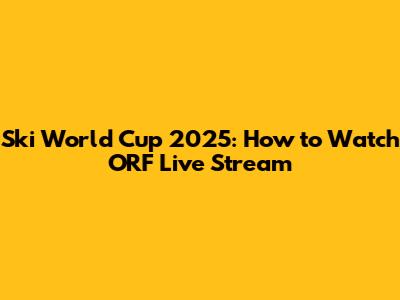 Ski World Cup 2025: How to Watch ORF Live Stream