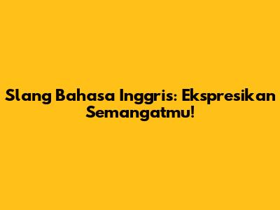 Slang Bahasa Inggris: Ekspresikan Semangatmu!