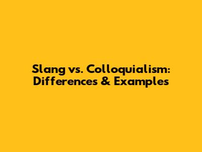 Slang vs. Colloquialism: Differences & Examples