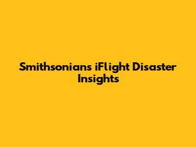 Smithsonian's iFlight Disaster Insights
