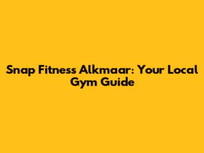 Snap Fitness Alkmaar: Your Local Gym Guide