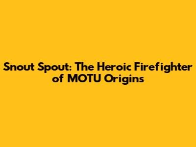 Snout Spout: The Heroic Firefighter of MOTU Origins