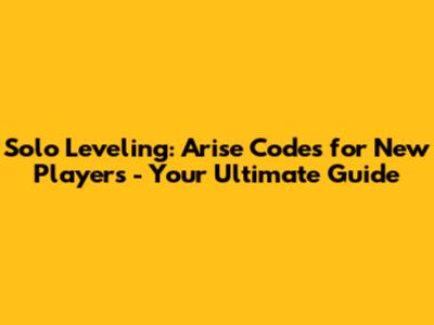 Solo Leveling: Arise Codes for New Players - Your Ultimate Guide