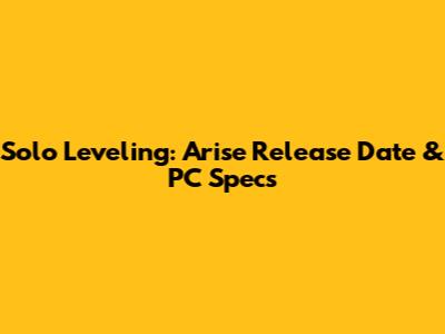 Solo Leveling: Arise Release Date & PC Specs