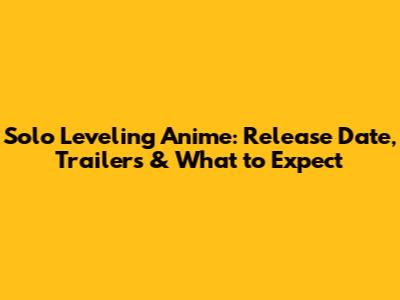 Solo Leveling Anime: Release Date, Trailers & What to Expect