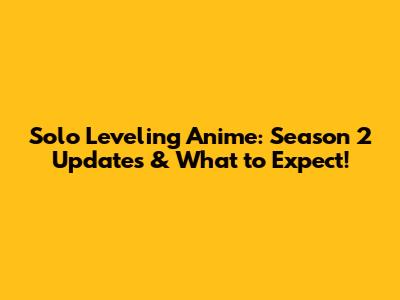 Solo Leveling Anime: Season 2 Updates & What to Expect!
