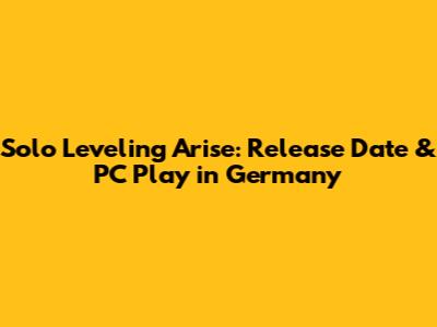 Solo Leveling Arise: Release Date & PC Play in Germany
