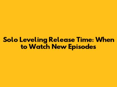 Solo Leveling Release Time: When to Watch New Episodes