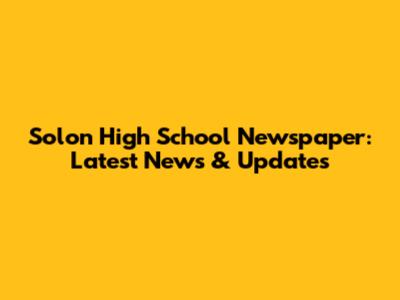Solon High School Newspaper: Latest News & Updates