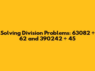 Solving Division Problems: 63082 ÷ 62 and 390242 ÷ 45