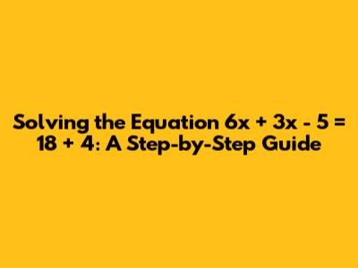 Solving the Equation 6x + 3x - 5 = 18 + 4: A Step-by-Step Guide