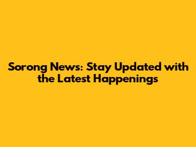 Sorong News: Stay Updated with the Latest Happenings