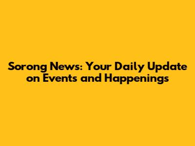 Sorong News: Your Daily Update on Events and Happenings