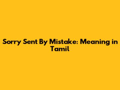 Sorry Sent By Mistake: Meaning in Tamil