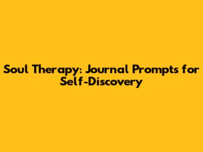 Soul Therapy: Journal Prompts for Self-Discovery