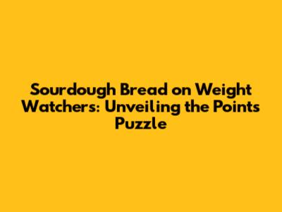 Sourdough Bread on Weight Watchers: Unveiling the Points Puzzle