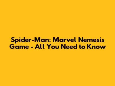 Spider-Man: Marvel Nemesis Game - All You Need to Know