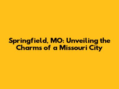 Springfield, MO: Unveiling the Charms of a Missouri City