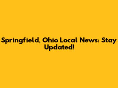 Springfield, Ohio Local News: Stay Updated!
