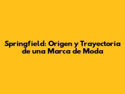 Springfield: Origen y Trayectoria de una Marca de Moda