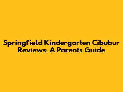 Springfield Kindergarten Cibubur Reviews: A Parent's Guide