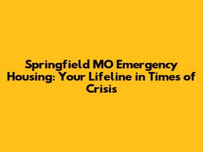 Springfield MO Emergency Housing: Your Lifeline in Times of Crisis
