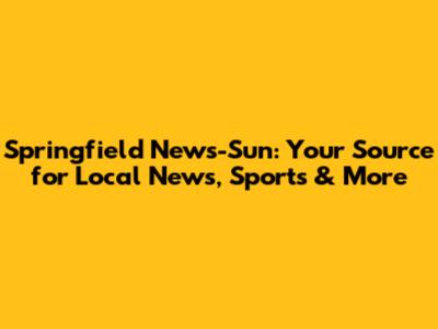 Springfield News-Sun: Your Source for Local News, Sports & More