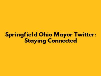 Springfield Ohio Mayor Twitter: Staying Connected
