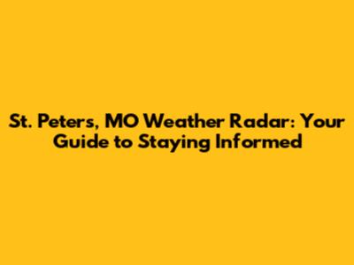 St. Peters, MO Weather Radar: Your Guide to Staying Informed