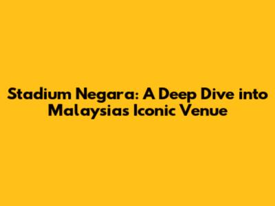 Stadium Negara: A Deep Dive into Malaysia's Iconic Venue