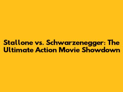 Stallone vs. Schwarzenegger: The Ultimate Action Movie Showdown