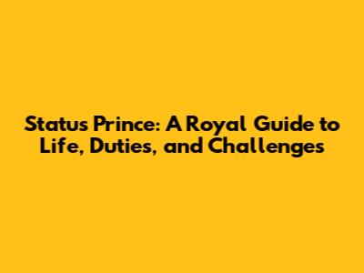Status Prince: A Royal Guide to Life, Duties, and Challenges