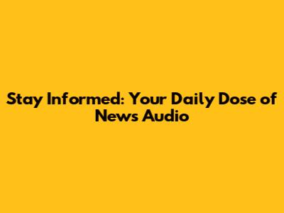 Stay Informed: Your Daily Dose of News Audio