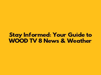Stay Informed: Your Guide to WOOD TV 8 News & Weather