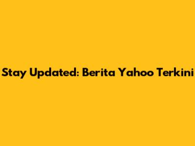 Stay Updated: Berita Yahoo Terkini